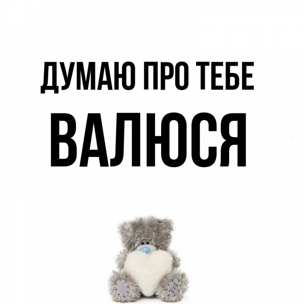 Открытка на каждый день з підписом, Валюся Думаю про тебе тедди с сердечком для любимой Прикольна листівка з побажанням онлайн скачати безкоштовно 
