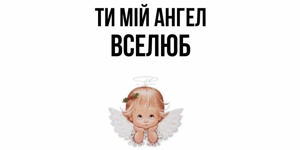 Открытка на каждый день з підписом, Вселюб Ти мій ангел ангел Прикольна листівка з побажанням онлайн скачати безкоштовно 