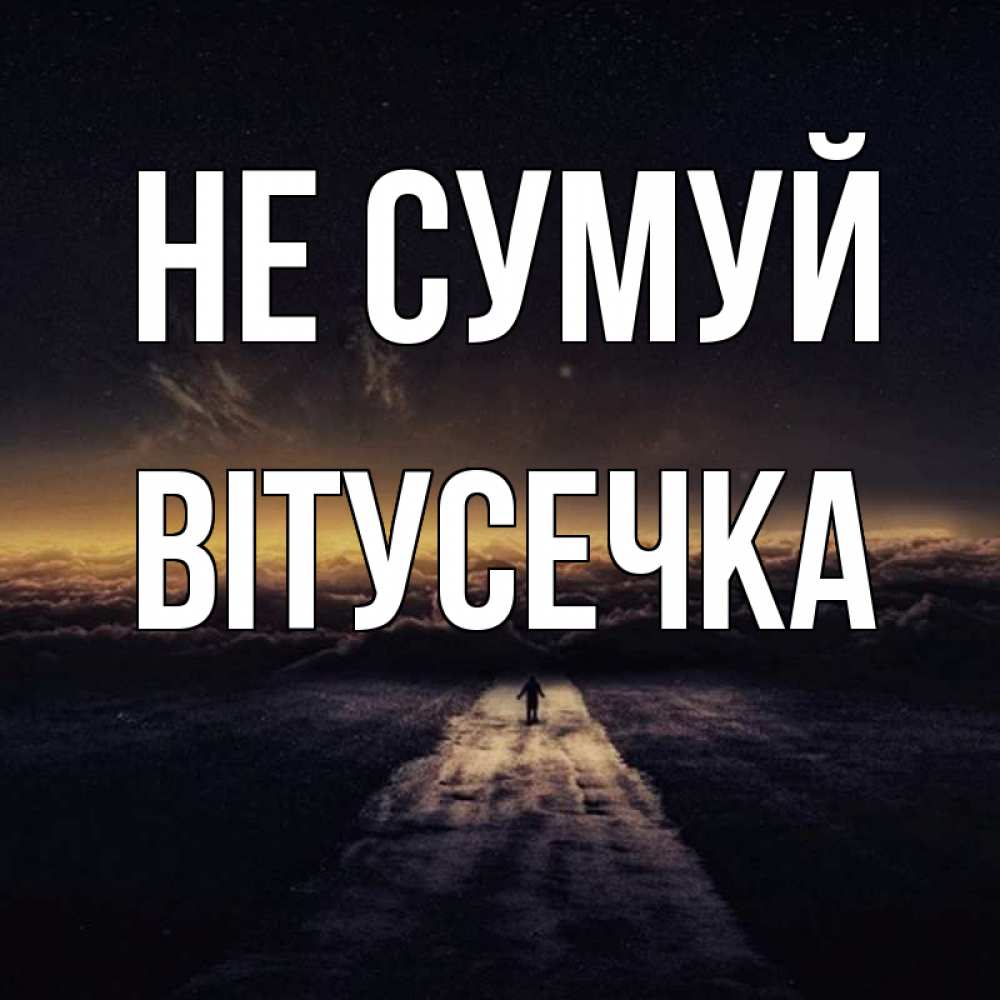 Открытка на каждый день з підписом, Вітусечка Не сумуй дорога в никуда Прикольна листівка з побажанням онлайн скачати безкоштовно 