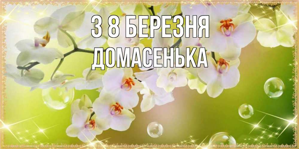Открытка на каждый день з підписом, Домасенька З 8 БЕРЕЗНЯ открытка с цветами на международный женский день Прикольна листівка з побажанням онлайн скачати безкоштовно 
