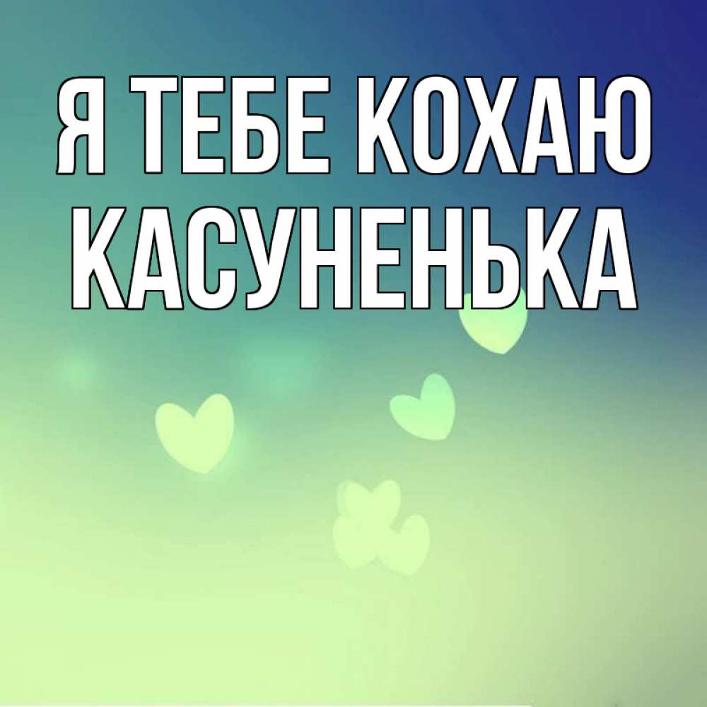 Открытка на каждый день з підписом, Касуненька Я тебе кохаю градиент синий Прикольна листівка з побажанням онлайн скачати безкоштовно 