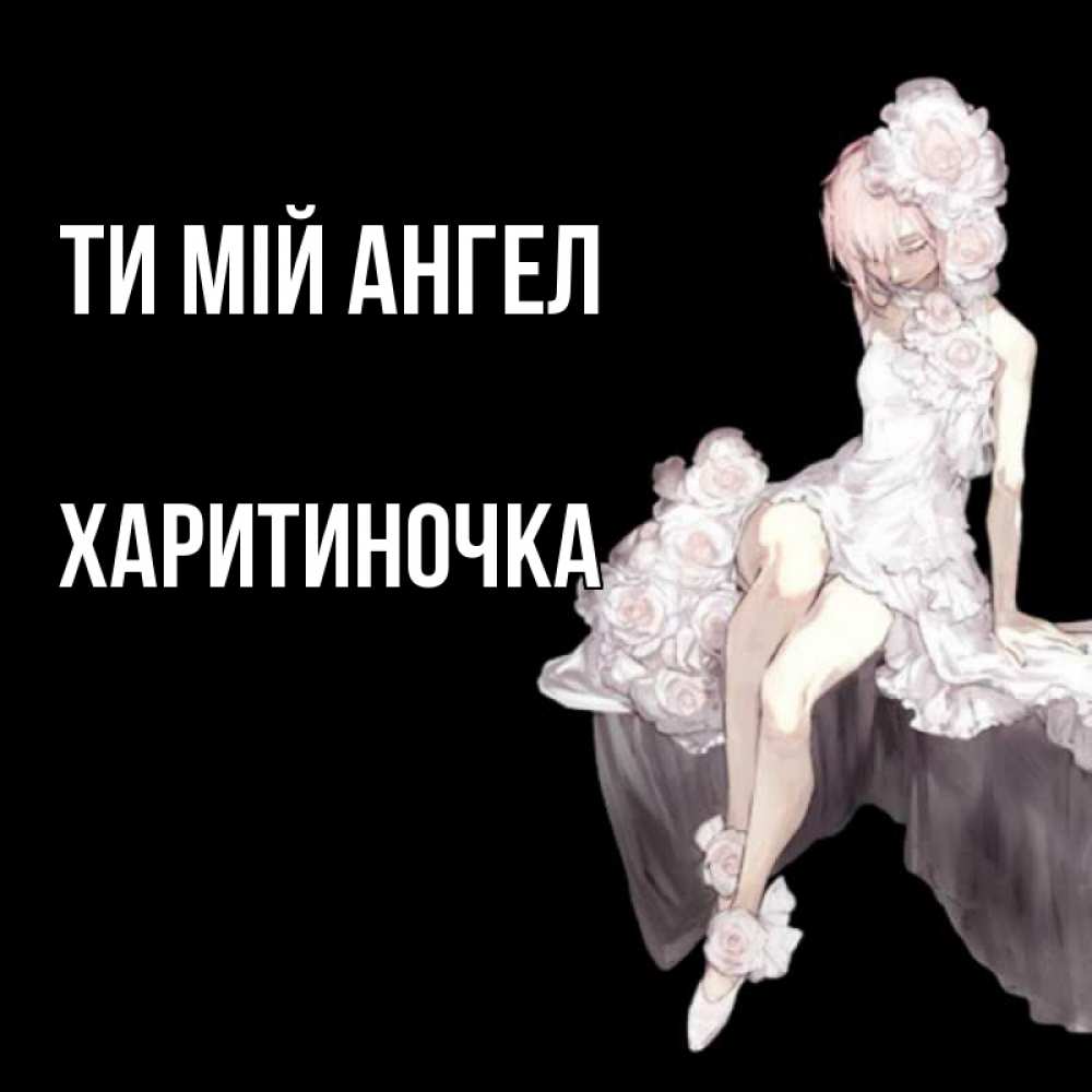 Открытка на каждый день з підписом, Харитиночка Ти мій ангел девушка в стиле аниме как ангел Прикольна листівка з побажанням онлайн скачати безкоштовно 