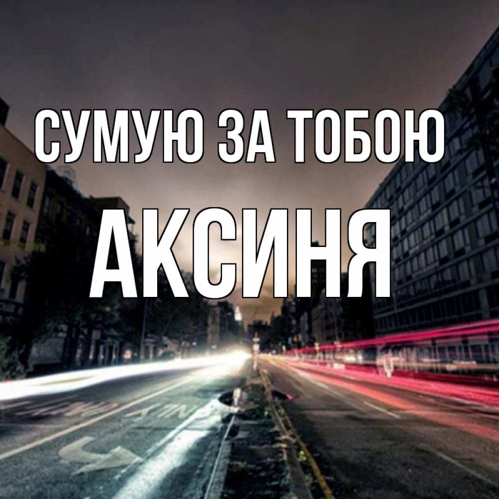 Открытка на каждый день з підписом, Аксиня Сумую за тобою приезжай Прикольна листівка з побажанням онлайн скачати безкоштовно 