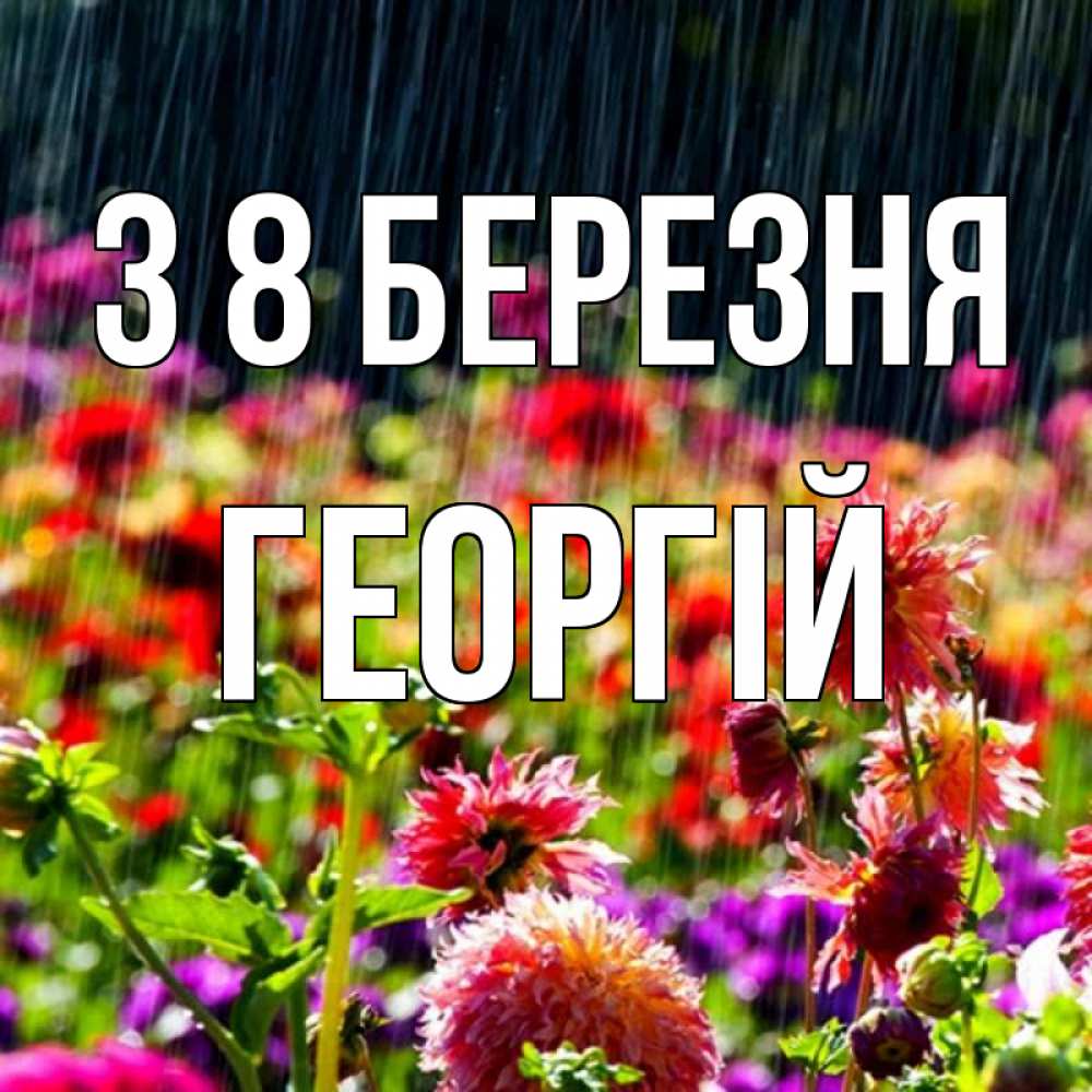 Открытка на каждый день з підписом, Георгій З 8 БЕРЕЗНЯ цветы под дождиком к международному женскому дню Прикольна листівка з побажанням онлайн скачати безкоштовно 