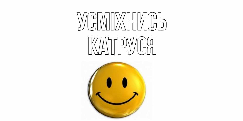 Открытка на каждый день з підписом, Катруся Усміхнись смайл Прикольна листівка з побажанням онлайн скачати безкоштовно 