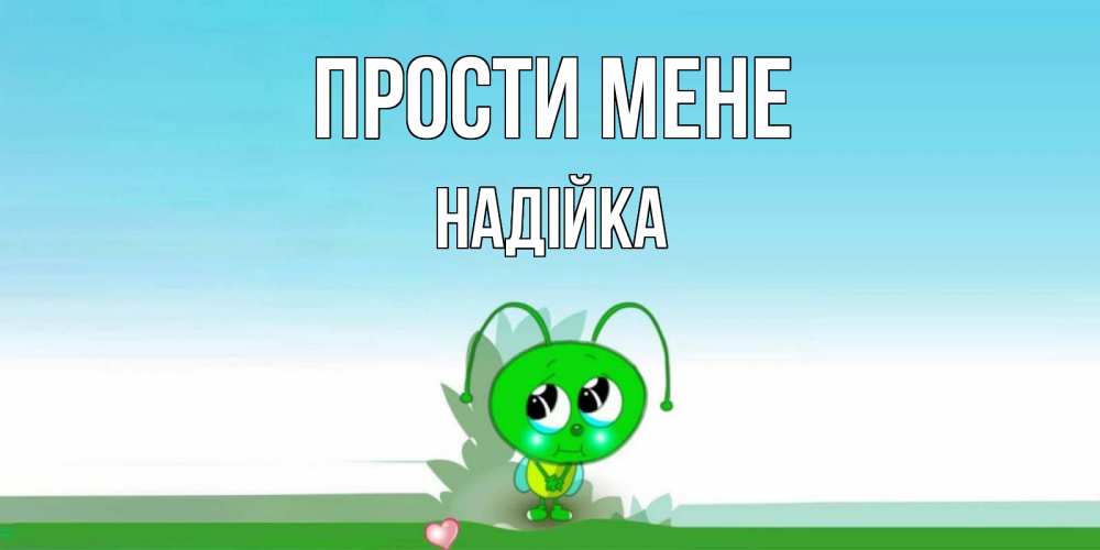 Открытка на каждый день з підписом, Надійка Прости мене прости меня я зеленая букашка Прикольна листівка з побажанням онлайн скачати безкоштовно 