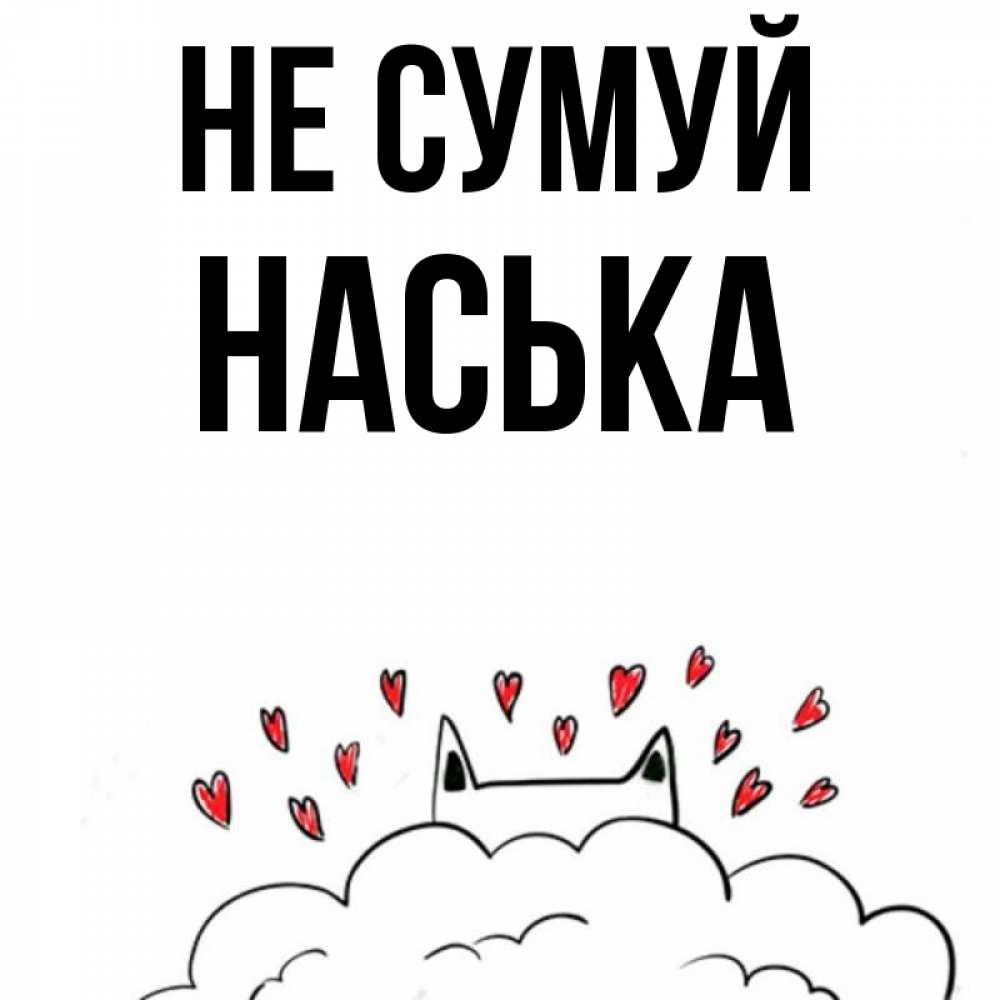 Открытка на каждый день з підписом, Наська Не сумуй облако и ушки котика с сердечками Прикольна листівка з побажанням онлайн скачати безкоштовно 