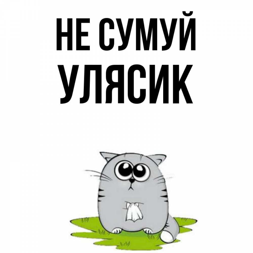 Открытка на каждый день з підписом, Улясик Не сумуй грустный котяра Прикольна листівка з побажанням онлайн скачати безкоштовно 