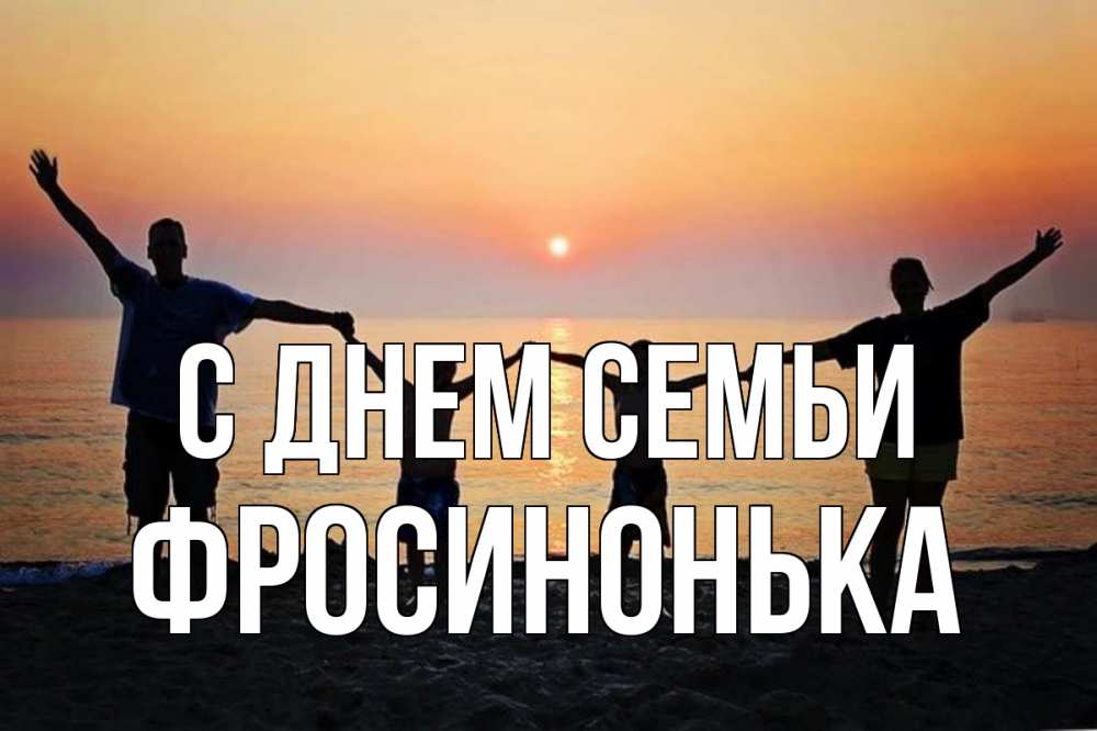Открытка на каждый день з підписом, Фросинонька С днем семьи мама, папа, дети, дочка,сын, море, пляж, закат Прикольна листівка з побажанням онлайн скачати безкоштовно 