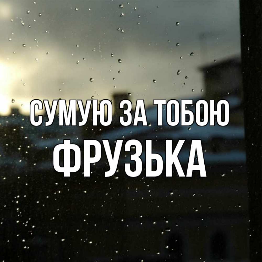 Открытка на каждый день з підписом, Фрузька Сумую за тобою капли на стекле Прикольна листівка з побажанням онлайн скачати безкоштовно 