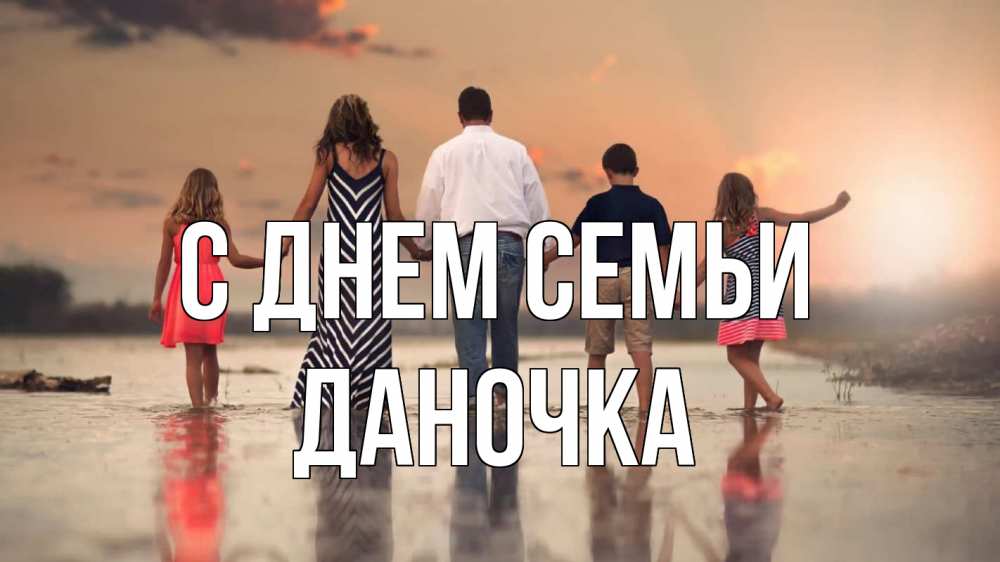 Открытка на каждый день з підписом, Даночка С днем семьи с днем семьи Прикольна листівка з побажанням онлайн скачати безкоштовно 