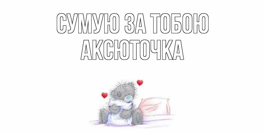 Открытка на каждый день з підписом, Аксюточка Сумую за тобою мишка Прикольна листівка з побажанням онлайн скачати безкоштовно 