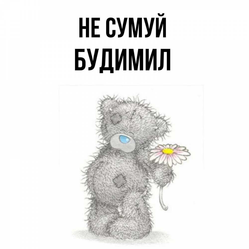 Открытка на каждый день з підписом, Будимил Не сумуй Плюшевый медвежонок с заплатками Прикольна листівка з побажанням онлайн скачати безкоштовно 