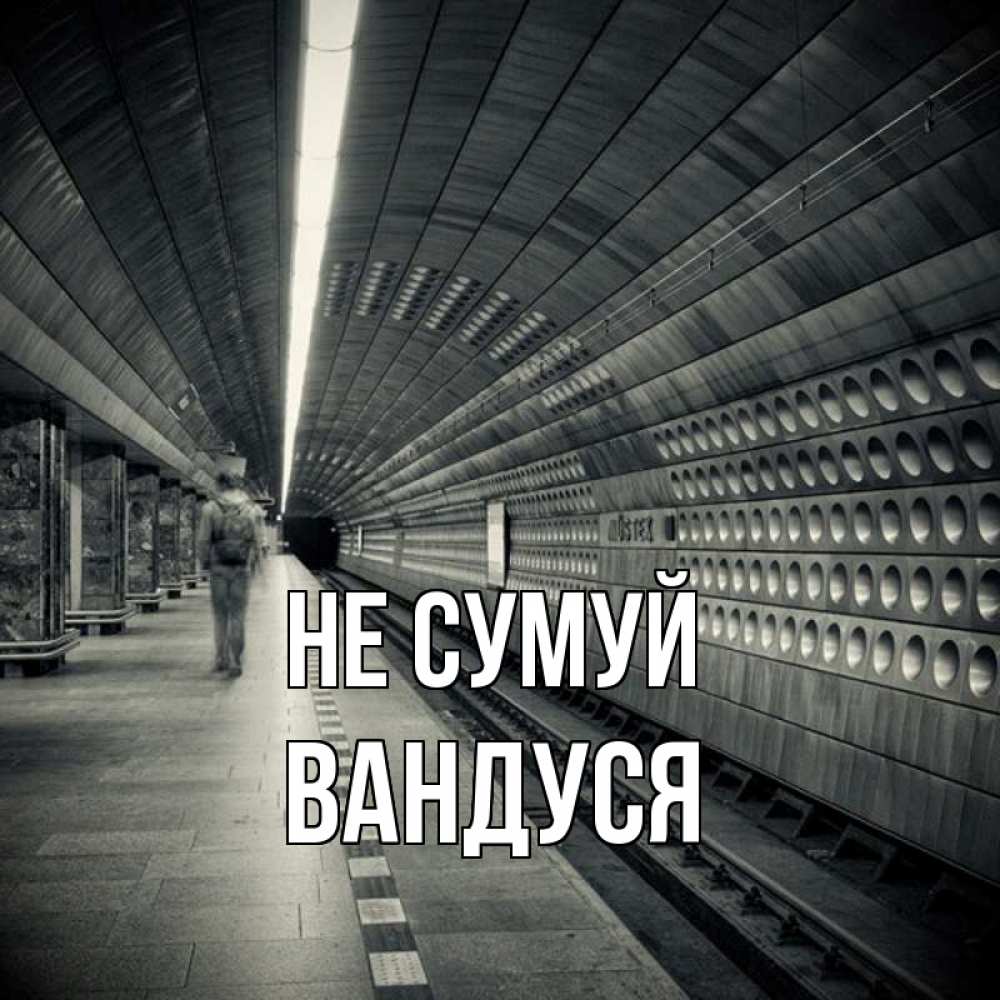 Открытка на каждый день з підписом, Вандуся Не сумуй пустая станция метро Прикольна листівка з побажанням онлайн скачати безкоштовно 