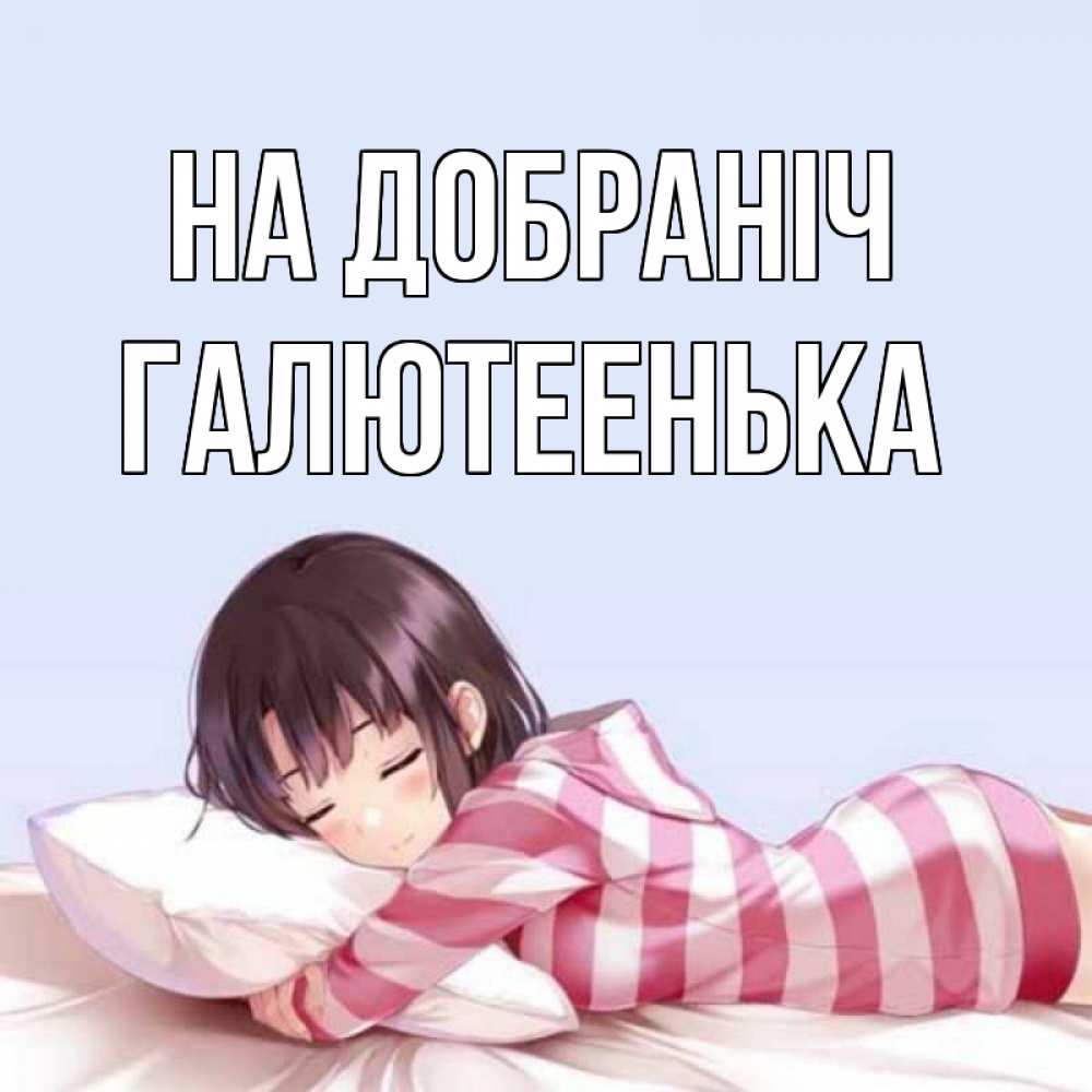 Открытка на каждый день з підписом, Галютеенька На добраніч сладких снов в стиле аниме Прикольна листівка з побажанням онлайн скачати безкоштовно 