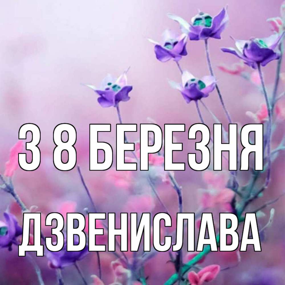 Открытка на каждый день з підписом, Дзвенислава З 8 БЕРЕЗНЯ международный женский день 2 Прикольна листівка з побажанням онлайн скачати безкоштовно 