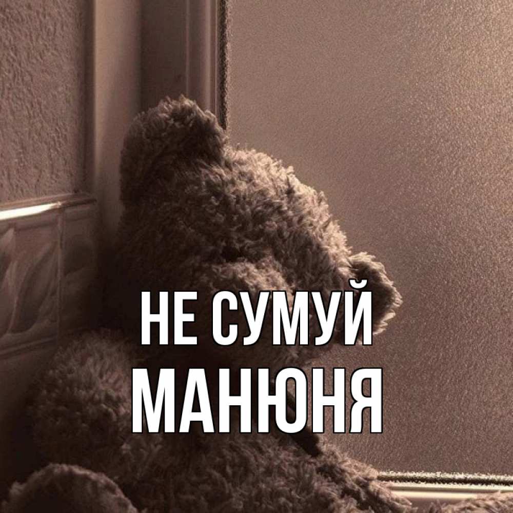 Открытка на каждый день з підписом, Манюня Не сумуй стекол рефленое Прикольна листівка з побажанням онлайн скачати безкоштовно 