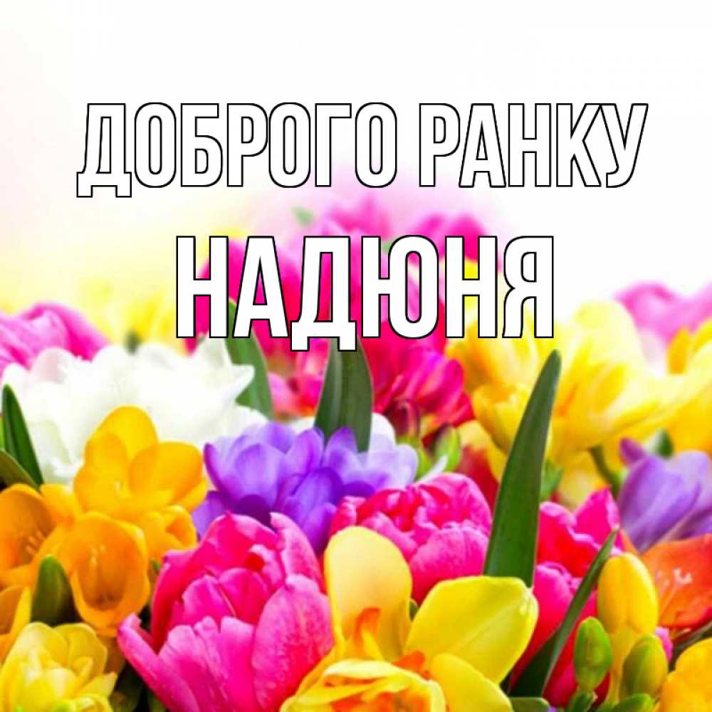 Открытка на каждый день з підписом, Надюня Доброго ранку создать открытку со свое подписью Прикольна листівка з побажанням онлайн скачати безкоштовно 