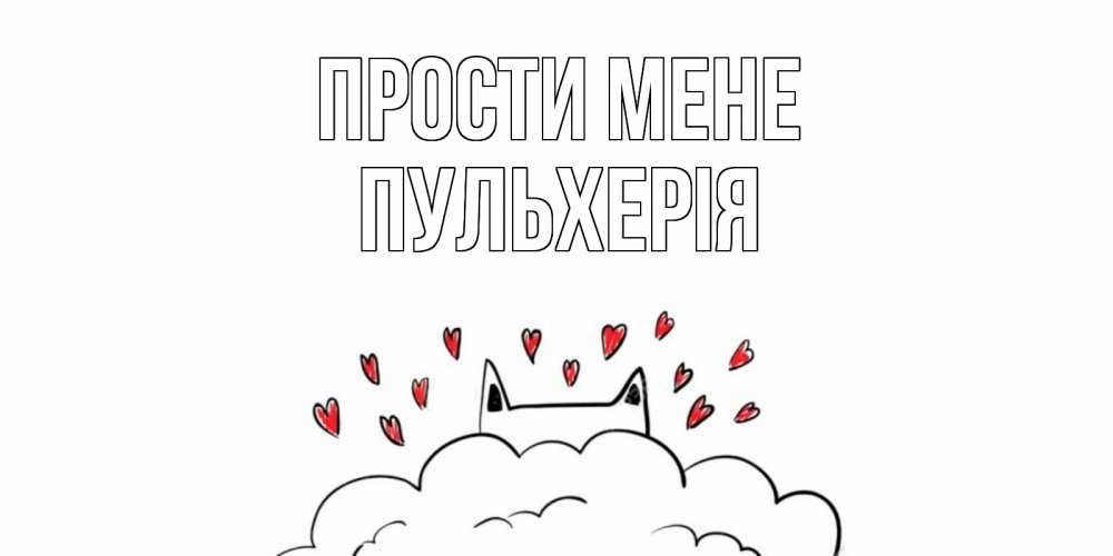 Открытка на каждый день з підписом, Пульхерія Прости мене прости меня Прикольна листівка з побажанням онлайн скачати безкоштовно 