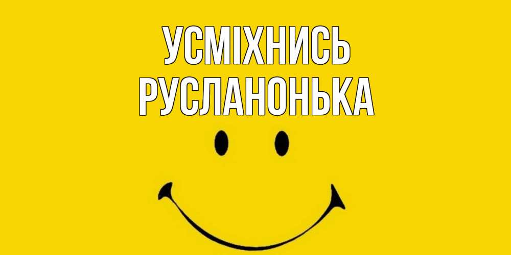 Открытка на каждый день з підписом, Русланонька Усміхнись радость и улыбка Прикольна листівка з побажанням онлайн скачати безкоштовно 