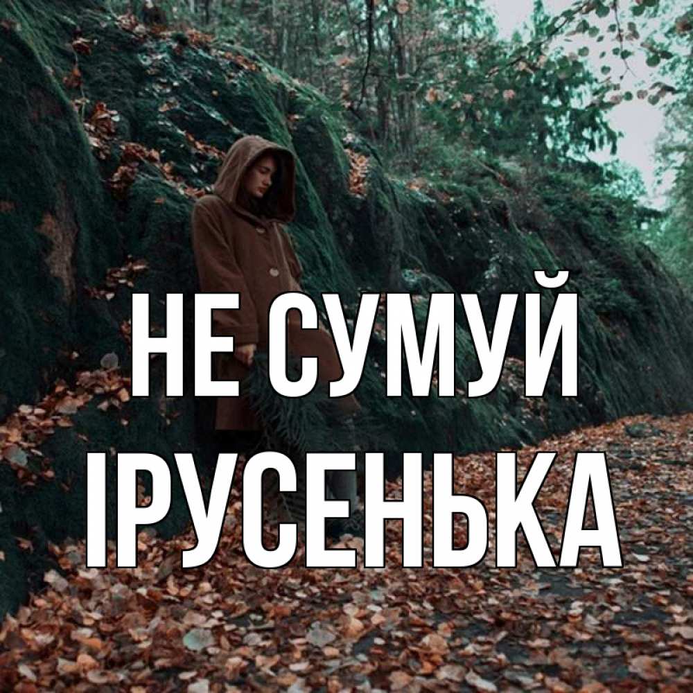 Открытка на каждый день з підписом, Ірусенька Не сумуй осенний лес Прикольна листівка з побажанням онлайн скачати безкоштовно 