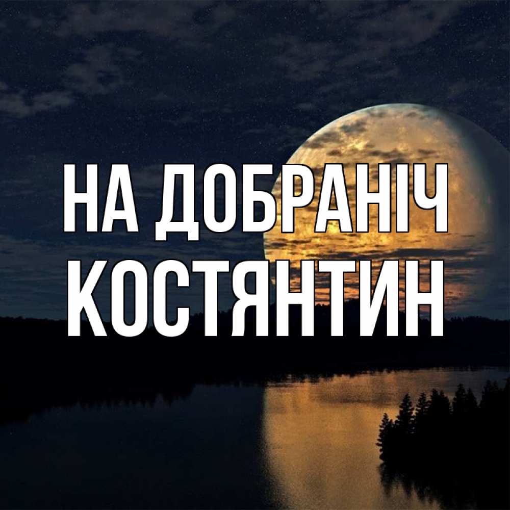 Открытка на каждый день з підписом, Костянтин На добраніч речка Прикольна листівка з побажанням онлайн скачати безкоштовно 