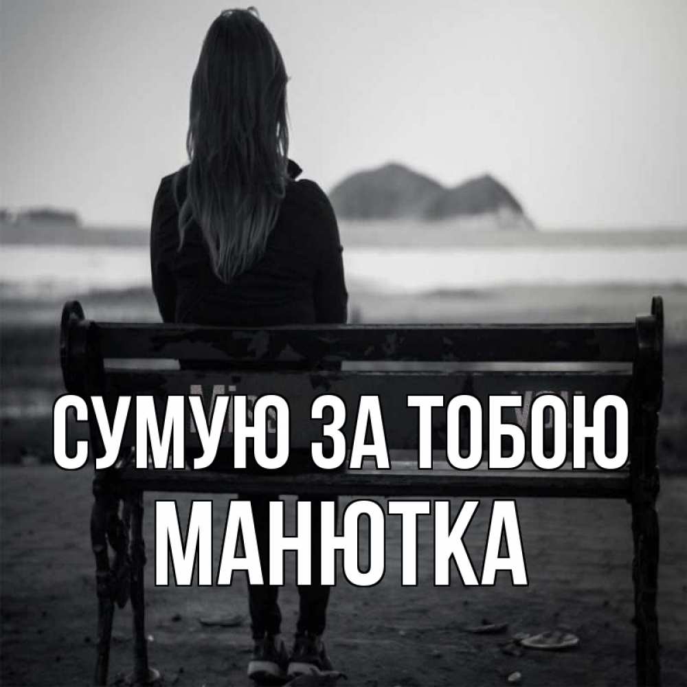 Открытка на каждый день з підписом, Манютка Сумую за тобою девушка одна Прикольна листівка з побажанням онлайн скачати безкоштовно 