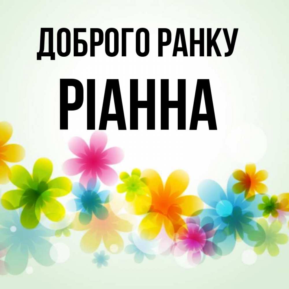 Открытка на каждый день з підписом, Ріанна Доброго ранку позитивные цветочки Прикольна листівка з побажанням онлайн скачати безкоштовно 