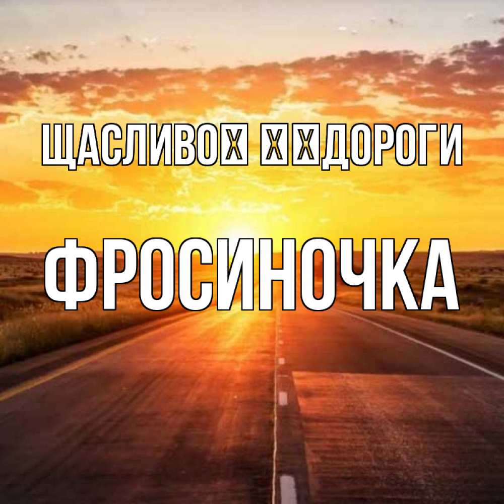 Открытка на каждый день з підписом, Фросиночка Щасливої ​​дороги солнечный свет, закат Прикольна листівка з побажанням онлайн скачати безкоштовно 