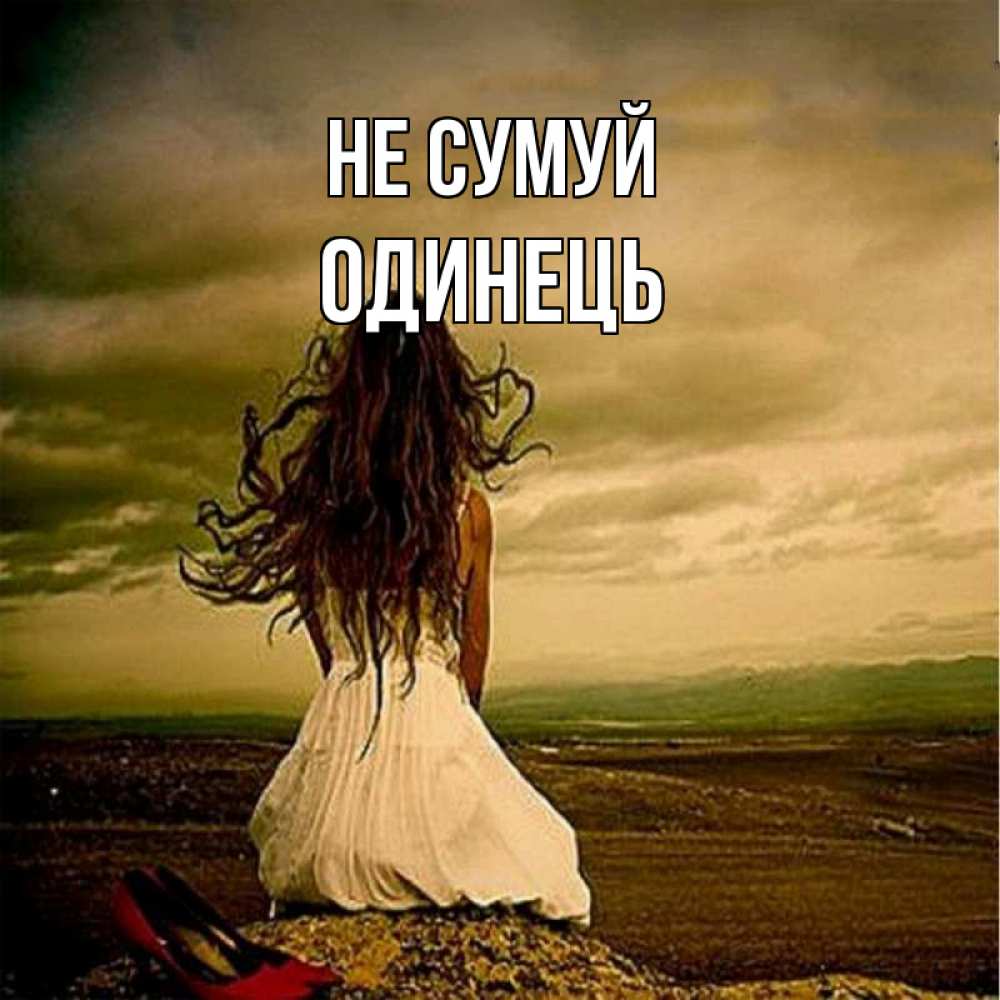Открытка на каждый день з підписом, Одинець Не сумуй белое платье и длинные волосы Прикольна листівка з побажанням онлайн скачати безкоштовно 