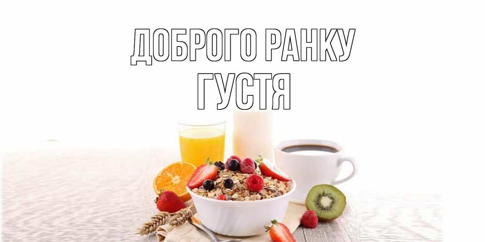 Открытка на каждый день з підписом, Густя Доброго ранку открытка с пожеланием добрейшего утречка Прикольна листівка з побажанням онлайн скачати безкоштовно 