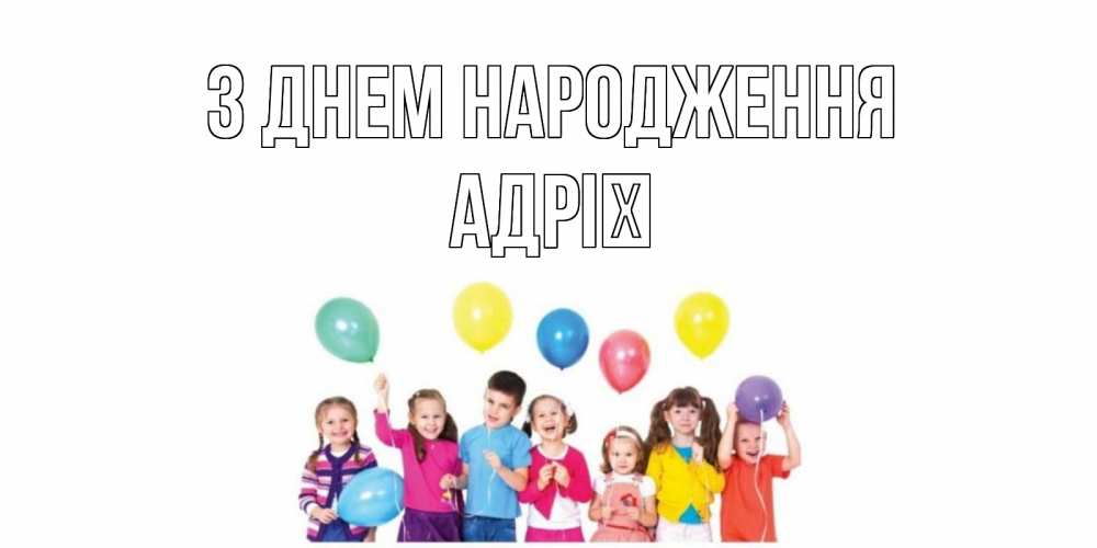 Открытка на каждый день з підписом, Адрії З Днем народження Дети, шары Прикольна листівка з побажанням онлайн скачати безкоштовно 
