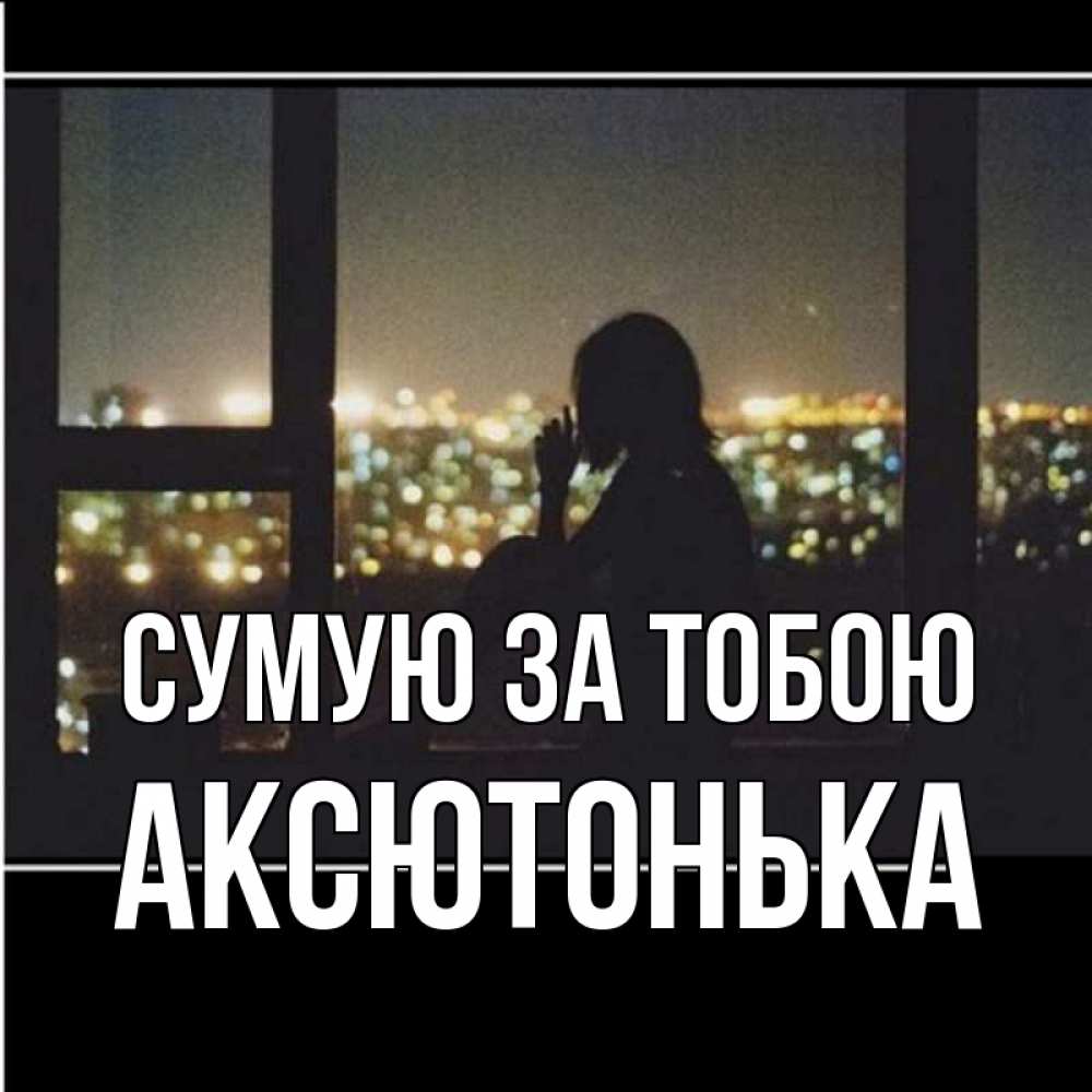 Открытка на каждый день з підписом, Аксютонька Сумую за тобою у окна Прикольна листівка з побажанням онлайн скачати безкоштовно 