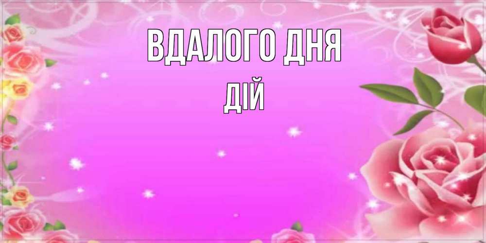 Открытка на каждый день з підписом, Дій Вдалого дня открытка с розами Прикольна листівка з побажанням онлайн скачати безкоштовно 