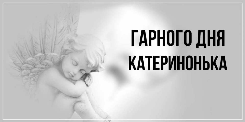 Открытка на каждый день з підписом, Катеринонька Гарного дня ангел Прикольна листівка з побажанням онлайн скачати безкоштовно 