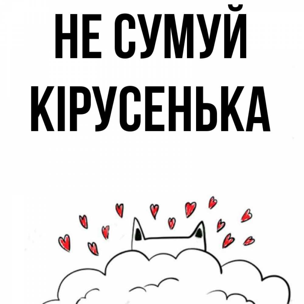 Открытка на каждый день з підписом, Кірусенька Не сумуй облако и ушки котика с сердечками Прикольна листівка з побажанням онлайн скачати безкоштовно 