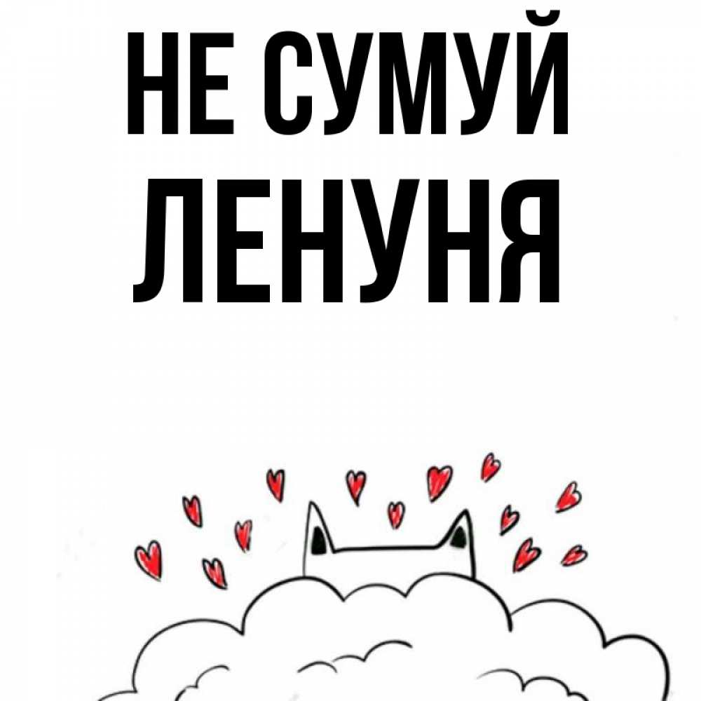 Открытка на каждый день з підписом, Ленуня Не сумуй облако и ушки котика с сердечками Прикольна листівка з побажанням онлайн скачати безкоштовно 