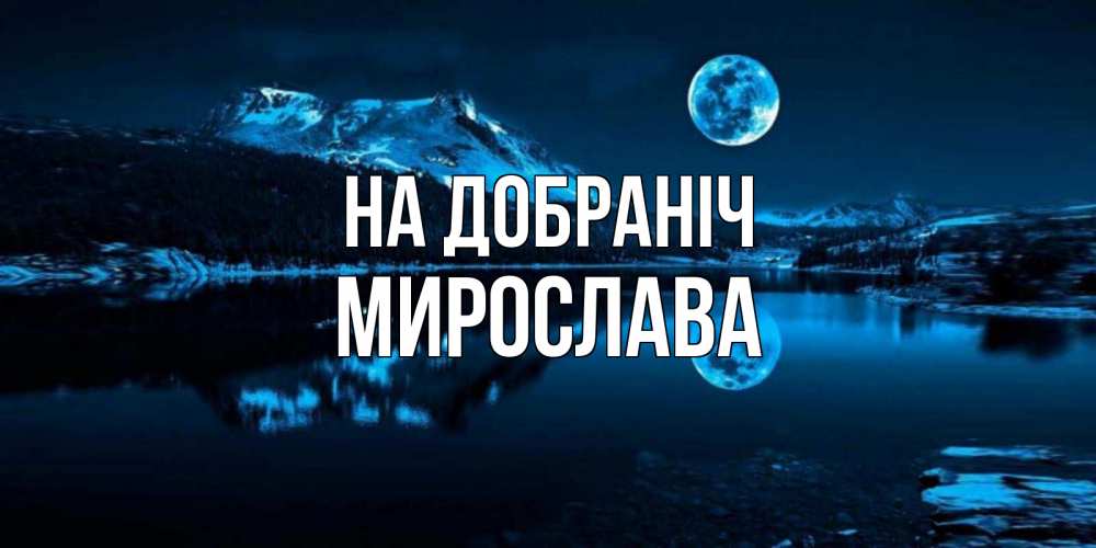 Открытка на каждый день з підписом, Мирослава На добраніч луна, озеро, горы Прикольна листівка з побажанням онлайн скачати безкоштовно 