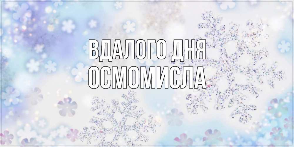 Открытка на каждый день з підписом, Осмомисла Вдалого дня снежинки с пожеланиями удачного дня Прикольна листівка з побажанням онлайн скачати безкоштовно 