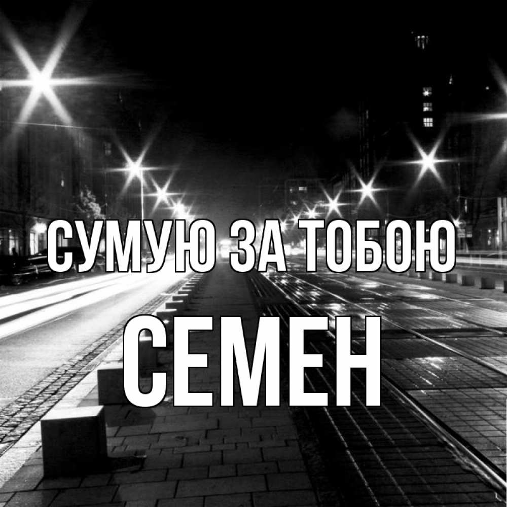 Открытка на каждый день з підписом, Семен Сумую за тобою проспект Прикольна листівка з побажанням онлайн скачати безкоштовно 