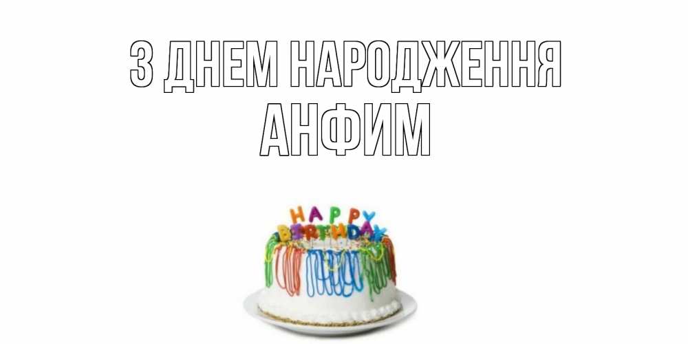 Открытка на каждый день з підписом, Анфим З Днем народження Тортик Прикольна листівка з побажанням онлайн скачати безкоштовно 