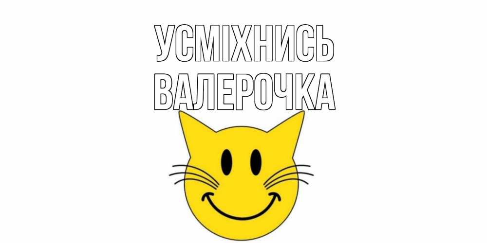 Открытка на каждый день з підписом, Валерочка Усміхнись кот, улыбка Прикольна листівка з побажанням онлайн скачати безкоштовно 