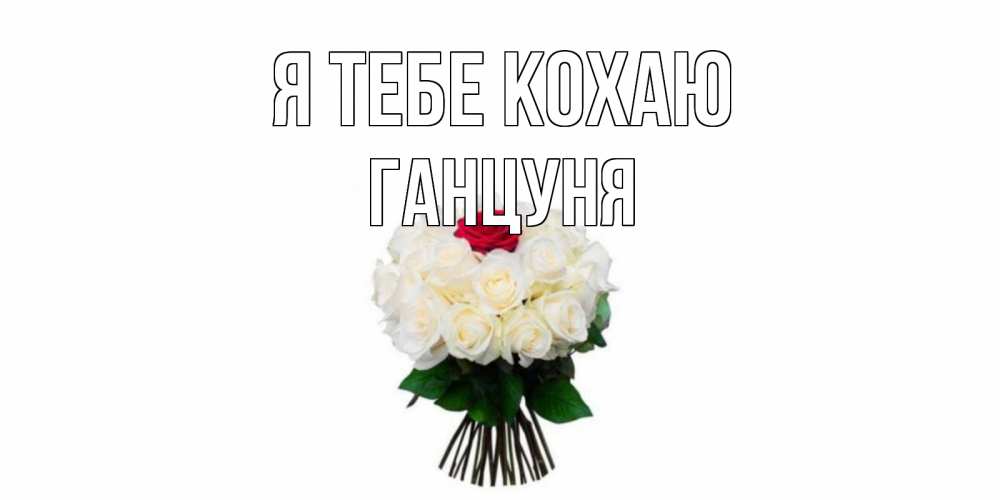 Открытка на каждый день з підписом, Ганцуня Я тебе кохаю единственная Прикольна листівка з побажанням онлайн скачати безкоштовно 