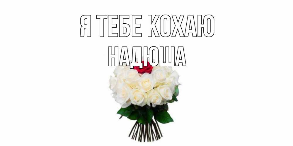 Открытка на каждый день з підписом, Надюша Я тебе кохаю единственная Прикольна листівка з побажанням онлайн скачати безкоштовно 