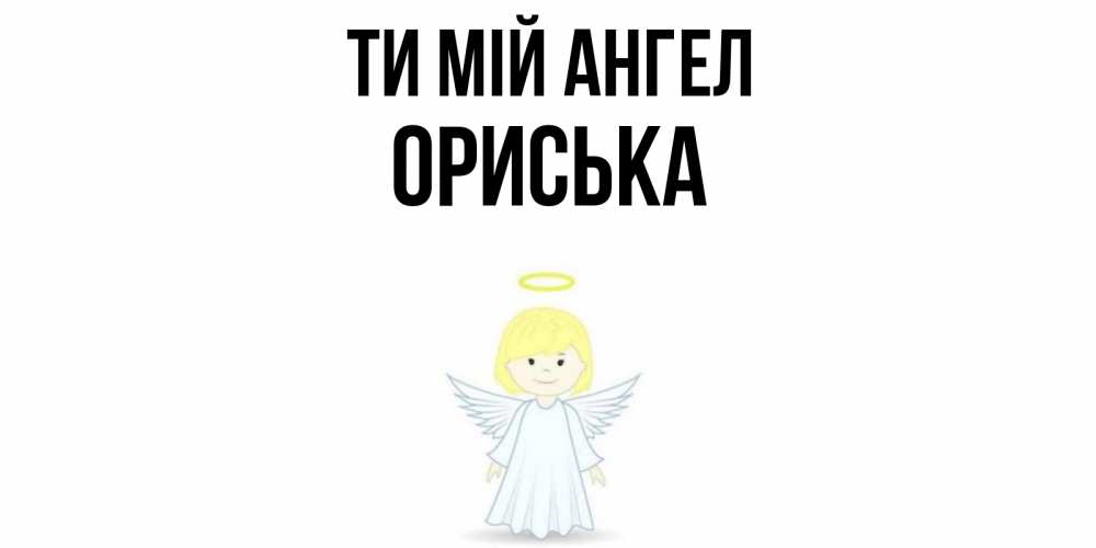 Открытка на каждый день з підписом, Ориська Ти мій ангел ангел Прикольна листівка з побажанням онлайн скачати безкоштовно 