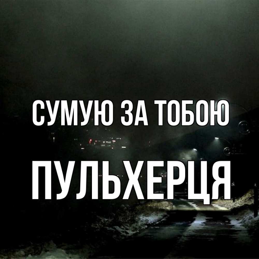 Открытка на каждый день з підписом, Пульхерця Сумую за тобою окраина города Прикольна листівка з побажанням онлайн скачати безкоштовно 