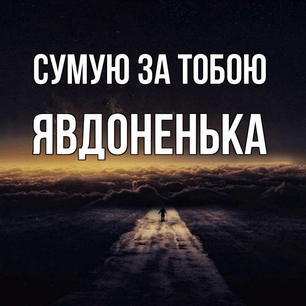Открытка на каждый день з підписом, Явдоненька Сумую за тобою идем Прикольна листівка з побажанням онлайн скачати безкоштовно 
