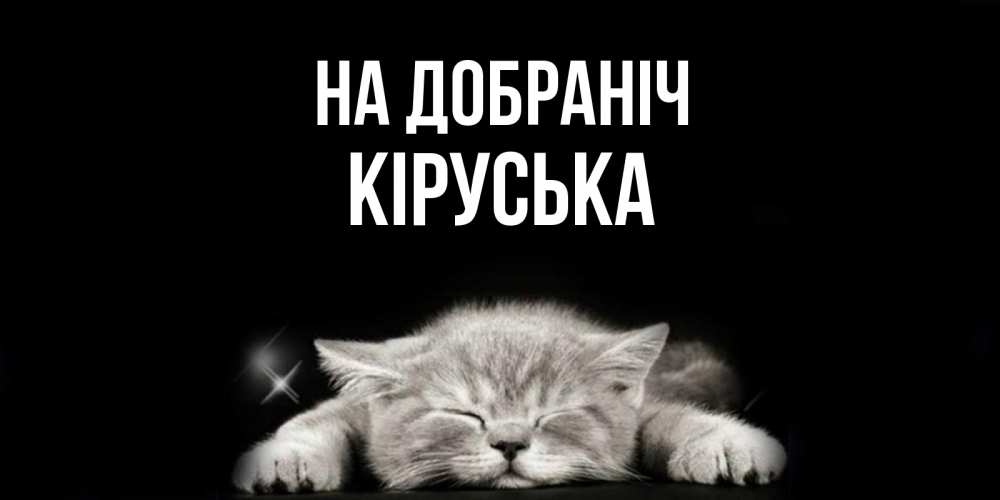Открытка на каждый день з підписом, Кіруська На добраніч спящий котик Прикольна листівка з побажанням онлайн скачати безкоштовно 