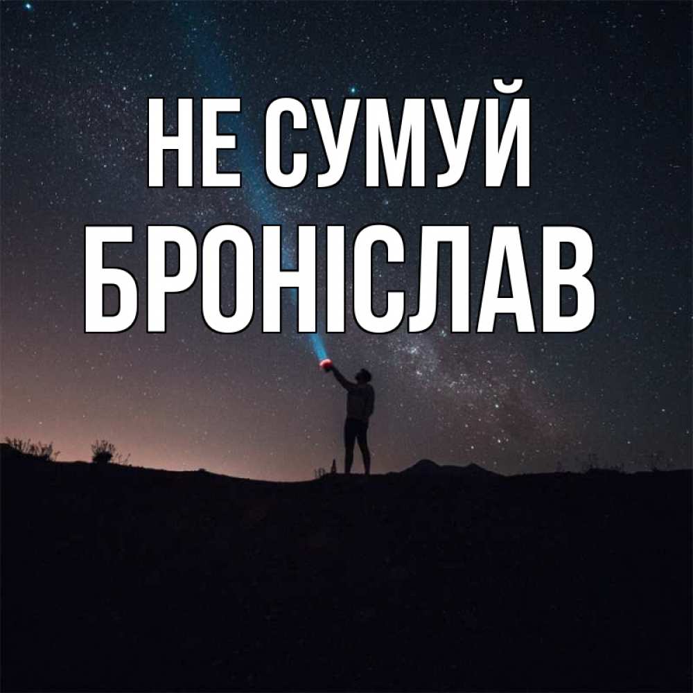 Открытка на каждый день з підписом, Броніслав Не сумуй луч света и млечный путь Прикольна листівка з побажанням онлайн скачати безкоштовно 