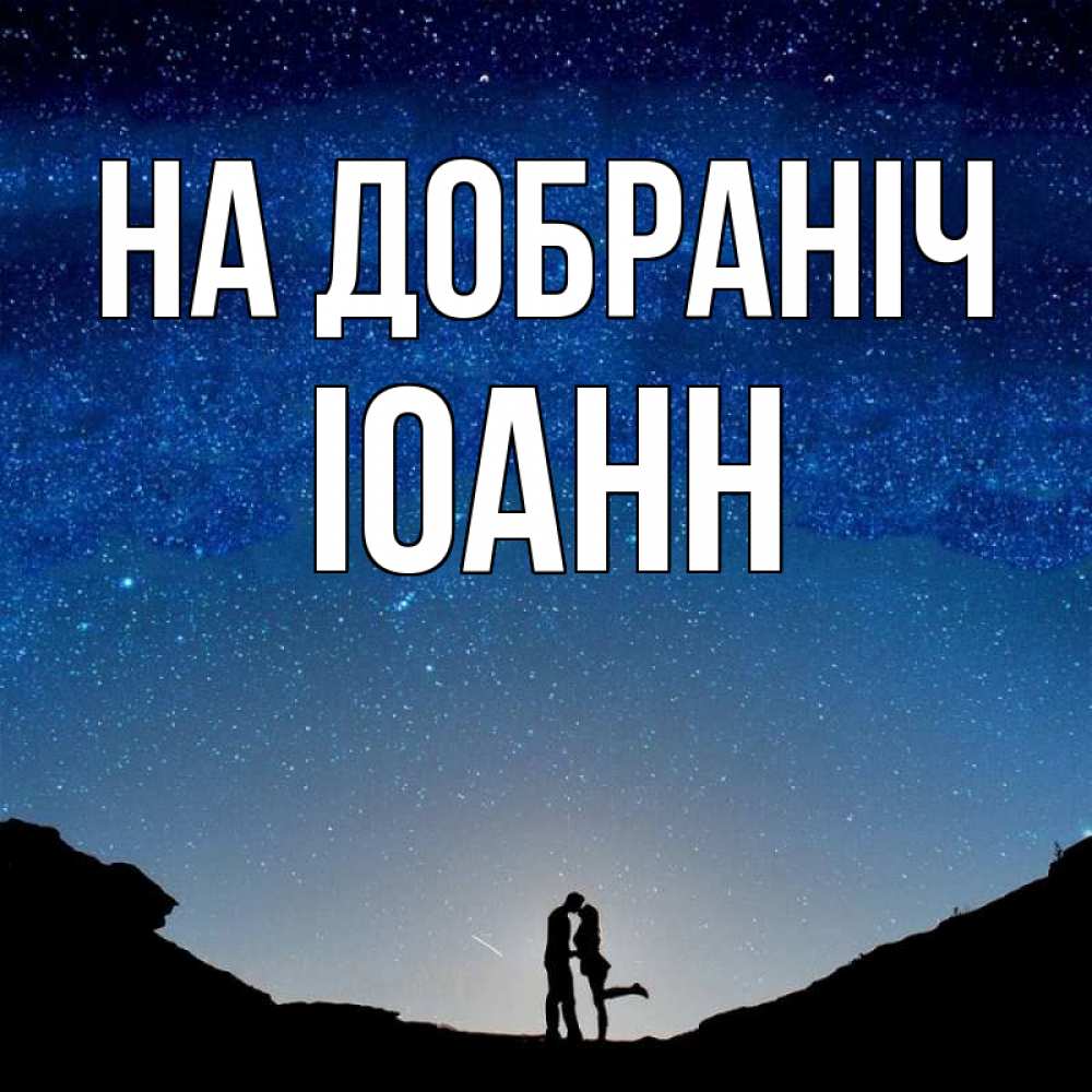 Открытка на каждый день з підписом, Іоанн На добраніч звездное небо и люди Прикольна листівка з побажанням онлайн скачати безкоштовно 